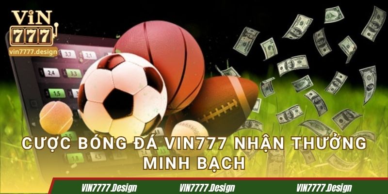 Cược bóng đá Vin777 nhận thưởng minh bạch