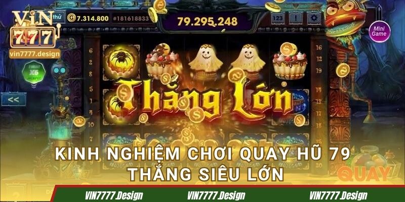 Kinh nghiệm chơi quay hũ 79 thắng siêu lớn