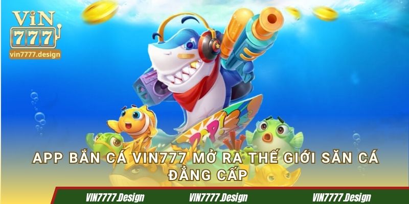 Bắn cá Vin777 mở ra thế giới săn cá đẳng cấp