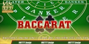Baccarat Online Vin777 Game Bài Tính Điểm Siêu Hấp Dẫn