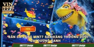Bắn Cá Vàng Vin777 - Săn Vàng Thưởng Dưới Đại Dương Xanh
