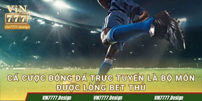 Cá cược bóng đá trực tuyến là bộ môn được lòng nhiều bet thủ