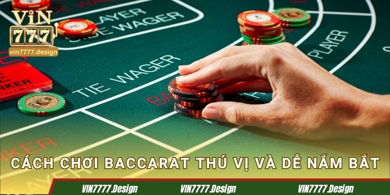 Cách chơi Baccarat thú vị và dễ nắm bắt