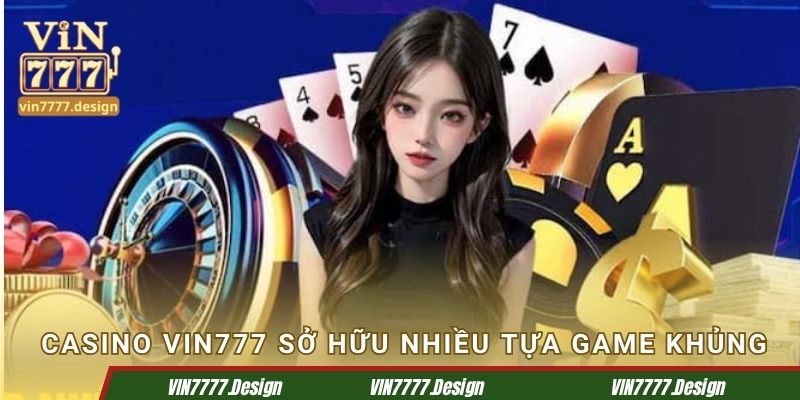 Casino Vin777 sở hữu nhiều tựa game khủng