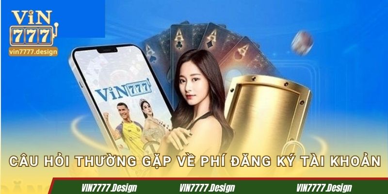 Câu hỏi thường gặp về phí khi đăng ký tài khoản