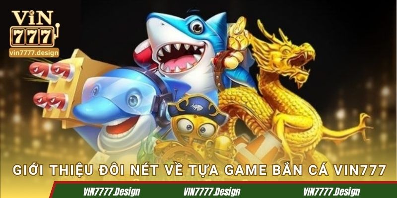 Giới thiệu đôi nét về tựa game bắn cá Vin777