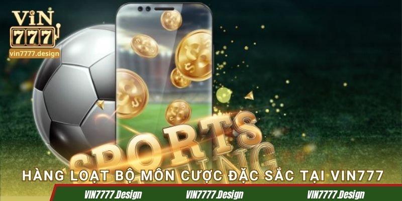 Hàng loạt bộ môn cược đặc sắc tại Vin777