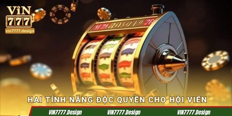 Khám phá hai tính năng độc quyền cho hội viên