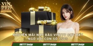 Khuyến Mãi Nạp Đầu Vin777 Cực Bất Ngờ Với Con Số 150%
