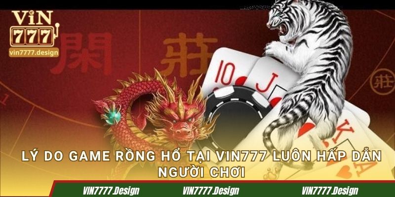 Lý do game Rồng Hổ tại Vin777 luôn hấp dẫn người chơi