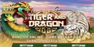 Rồng Hổ online - Game bài hấp dẫn, thắng lớn tại Vin777