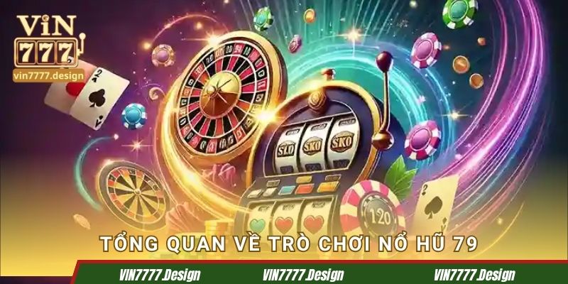 Tổng quan về trò chơi nổ hũ 79