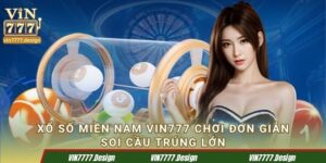 Xổ Số Miền Nam Vin777 - Chơi Đơn Giản Soi Cầu Trúng Lớn