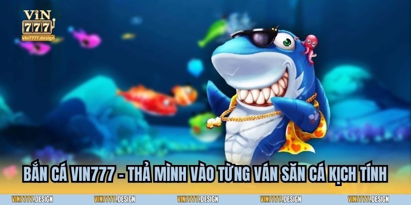 Bắn cá Vin777 - Thả mình vào từng ván săn cá kịch tính