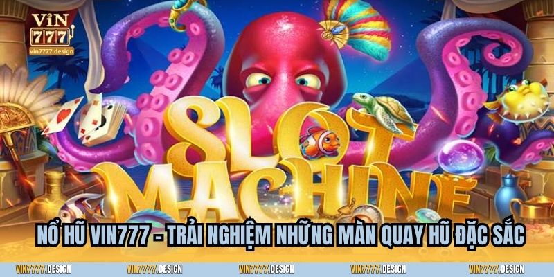 Nổ hũ Vin777 - Trải nghiệm những màn quay hũ đặc sắc
